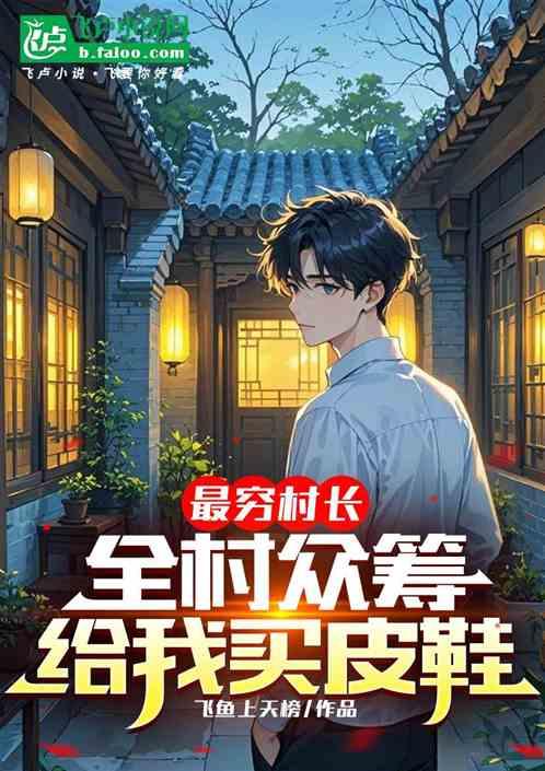 最穷村长，全村众筹给我买皮鞋