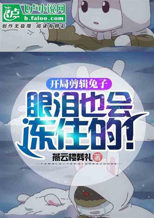 开局剪辑兔子，眼泪也会冻住的！