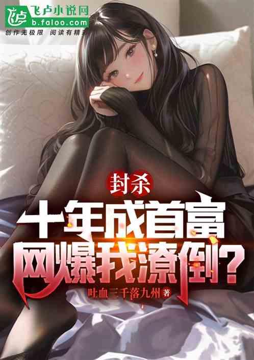 封杀十年成首富，网爆我潦倒？