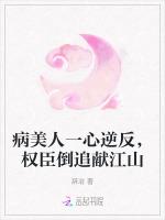 病美人一心逆反，权臣倒追献江山